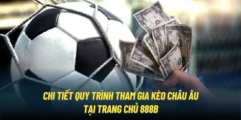 Chi tiết quy trình tham gia kèo châu Âu tại trang chủ 888B