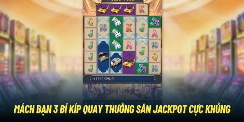 Mách bạn 3 bí kíp quay thưởng săn Jackpot cực khủng