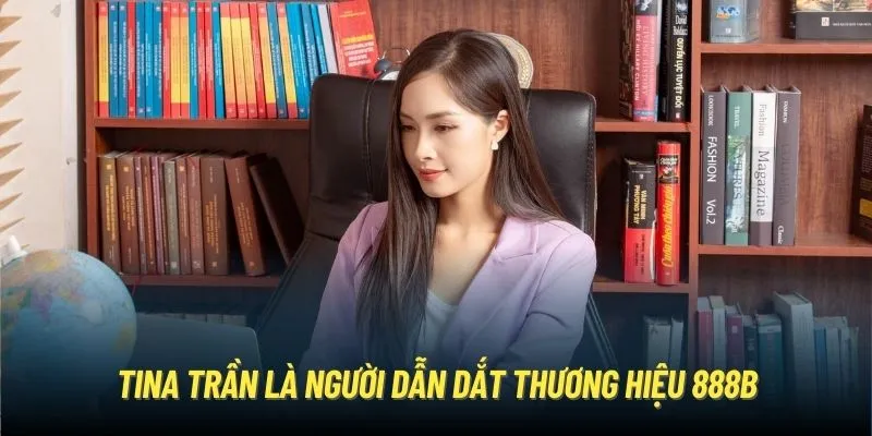 Tina Trần là người dẫn dắt thương hiệu 888B